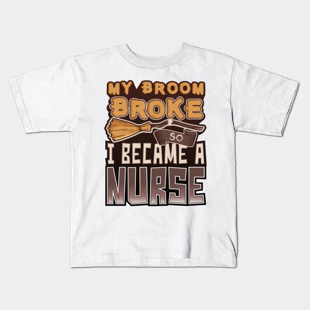 'My Broom Broke So I Became a Nurse' Nurse Gift Kids T-Shirt by ourwackyhome